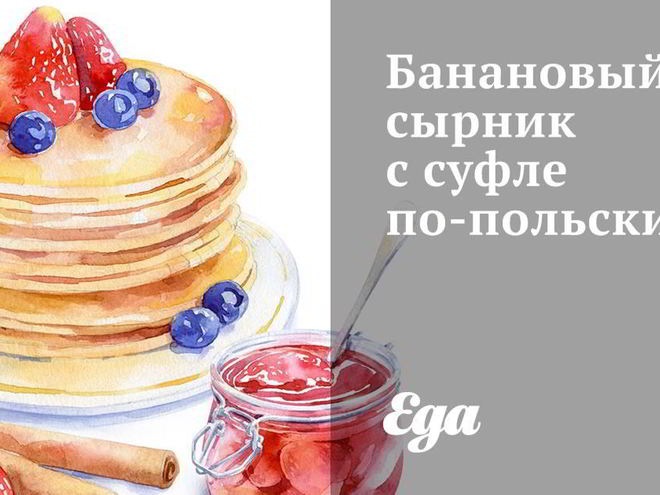 Рецепт бананового сырника с суфле по-польски